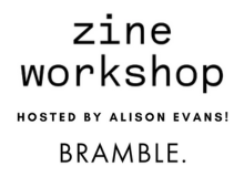 On a white tile, text reads: zine workshop hosted by Alison Evans! Bramble.