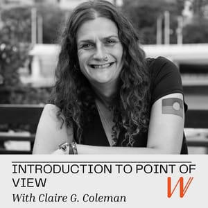 A black and white picture of Claire smiling at the camera. The text reads "Introduction to Point of View With Claire G. Coleman" and features an orange W as a logo.