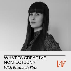 Liz Flux looks contemplatively at the camera. The text reads "what is creative nonfiction? with Elizabeth Flux." There is an orange W as a logo.