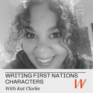 A black and white photo of Kat smiling at the camera. The text reads "writing First Nations Characters with Kat Clarke". There is also a large orange W as a logo.